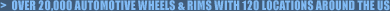 Over 20 000 Automotive Wheels & Rims WITH 120 Locations around the US